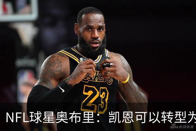 NFL球星奥布里：凯恩可以转型为橄榄球踢球手，就像我当年一样